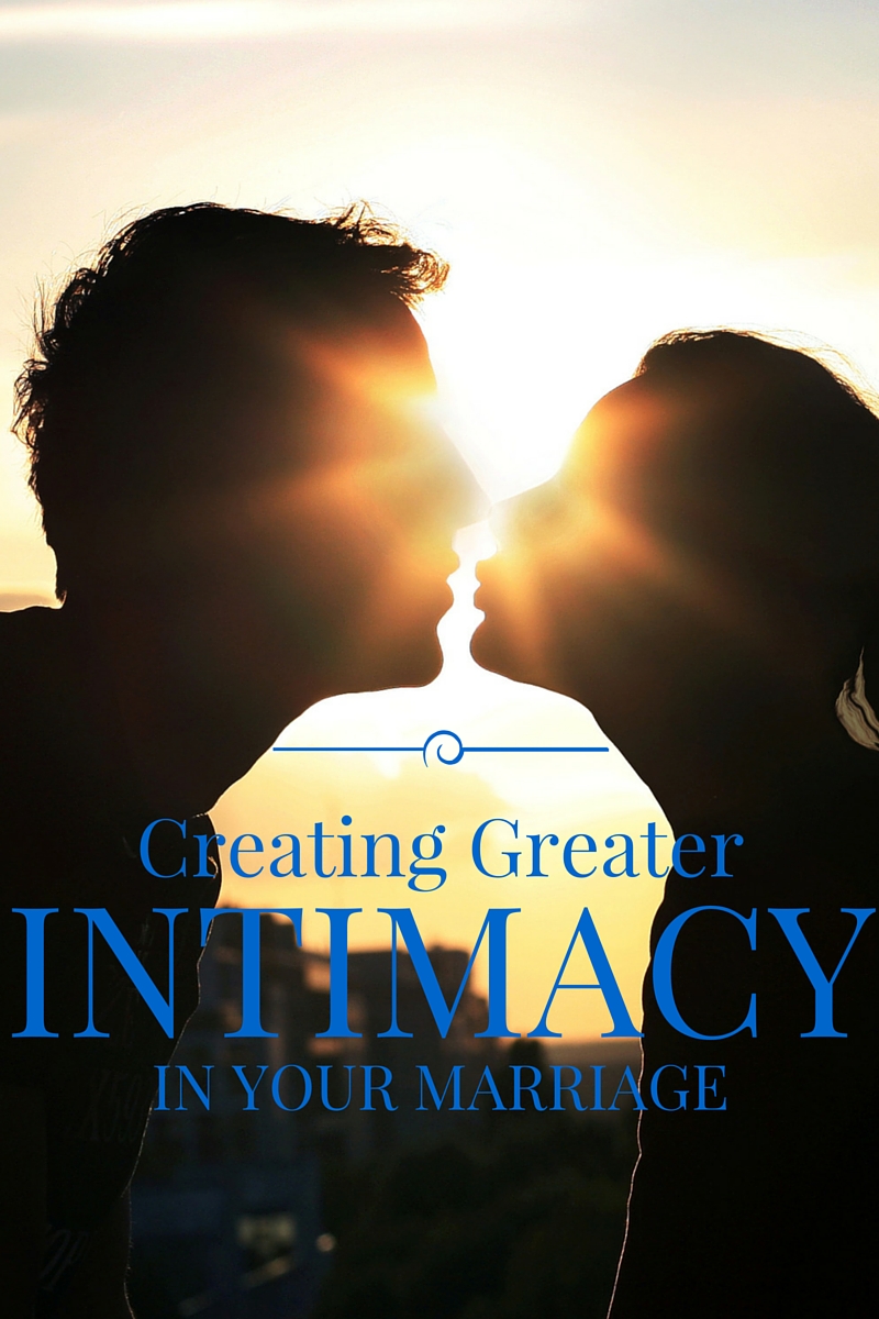 Creating Greater Intimacy in Your Marriage