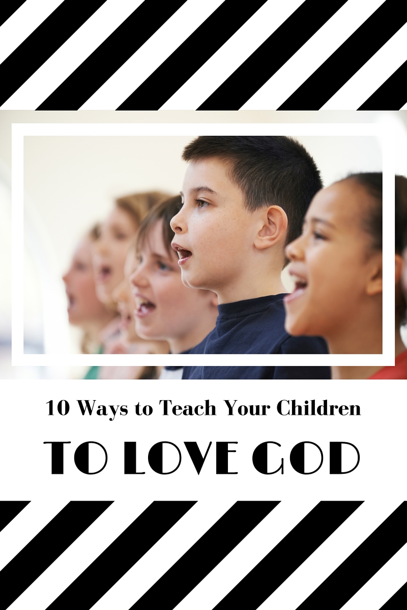 10 Ways to Teach Your Children to Love God