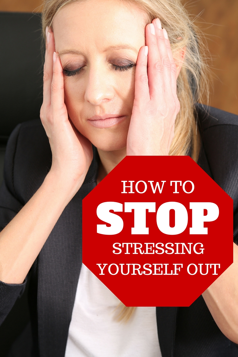 How to Stop Stressing Yourself Out